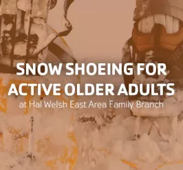 Snowshoeing for Active Older Adults at Hal Welsh East Area Family Branch