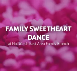 Family Sweetheart Dance at Hal Welsh East Area Family Branch