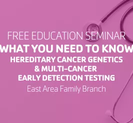 Free Education Seminar: What You Need to Know- Hereditary Cancer Genetics & Multi-Cancer Early Detection Testing | East Area Family Branch
