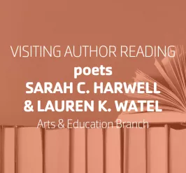 Visiting Author Reading poets Sarah C. Hartwell & Lauren K. Watel | Arts & Education Branch
