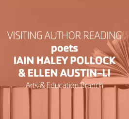 Visiting Author Reading poets Iain Haley Pollock & Ellen Austin-Li | Arts & Education Branch