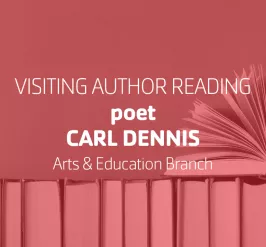 Visiting Author Reading • poet Carl Dennis • Arts & Education Branch