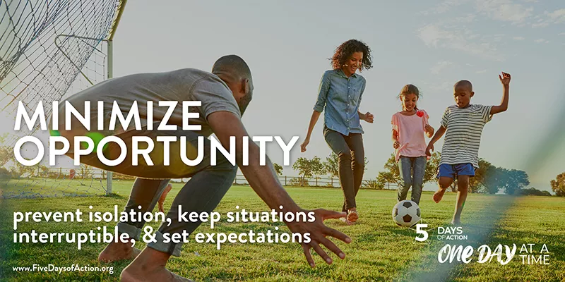 Minimize opportunity - prevent isolation, keep situations interruptible, & set expectations