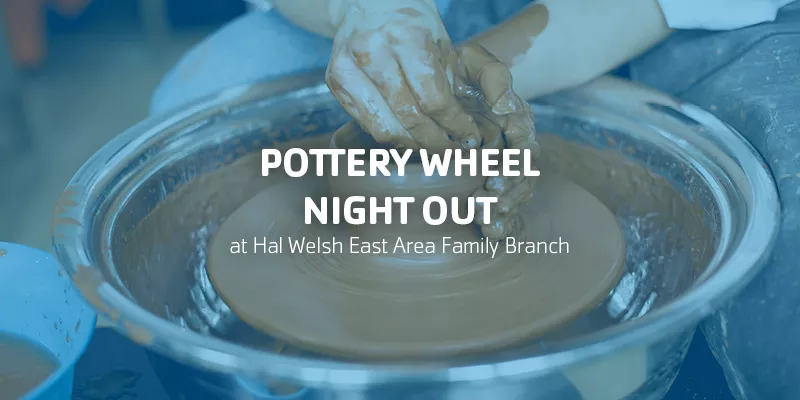 Pottery Wheel Night Out at Hal Welsh East Area Family Branch
