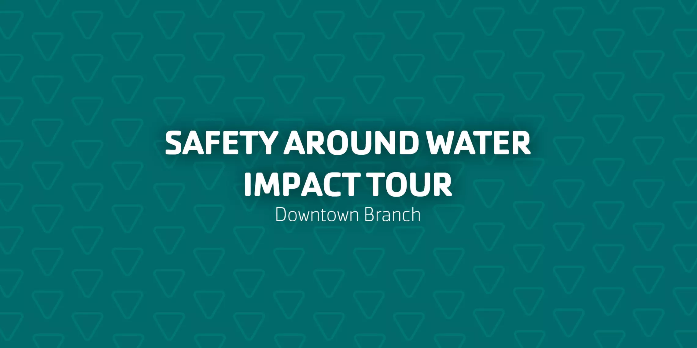 Safety Around Water Impact Tour Downtown Branch