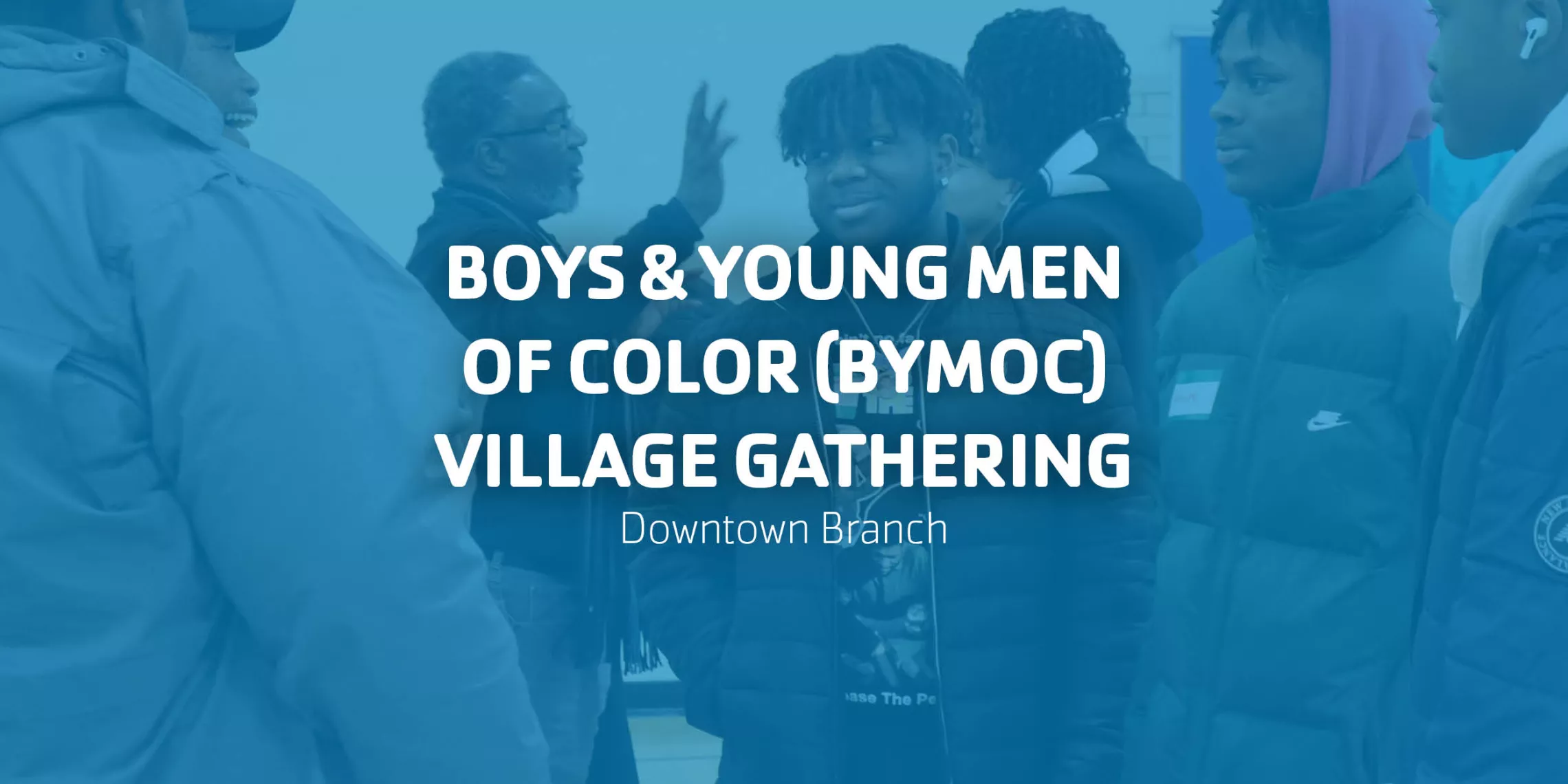 Boys and Young Men of Color (BYMOC) Village Gathering | Downtown Branch