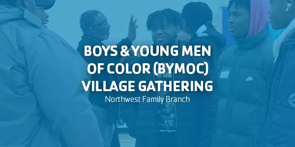 Boys & Young Men of Color (BYMOC) Village Gathering - Northwest Family Branch