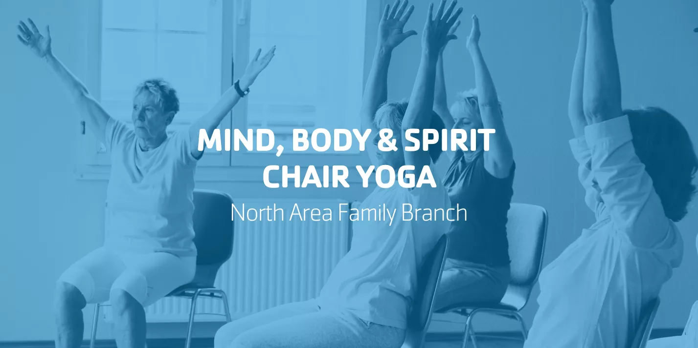 Mind, Body & Spirit Chair Yoga - North Area Family Branch