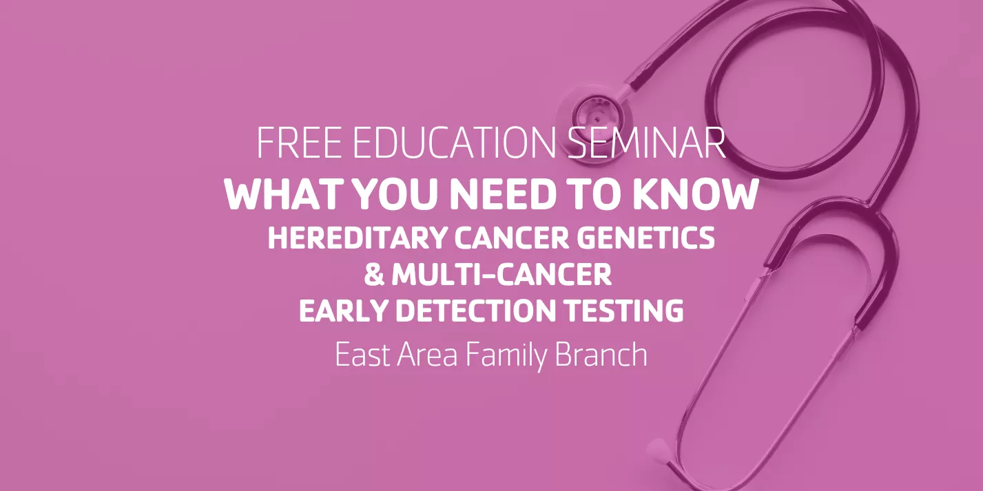 Free Education Seminar: What You Need to Know- Hereditary Cancer Genetics & Multi-Cancer Early Detection Testing | East Area Family Branch