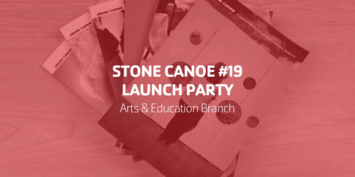 Stone Canoe #19 Launch Party | Arts & Education Branch