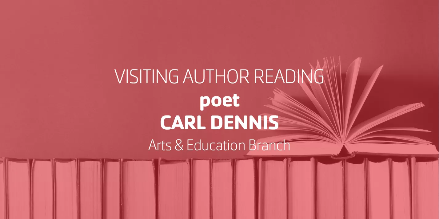 Visiting Author Reading • poet Carl Dennis • Arts & Education Branch