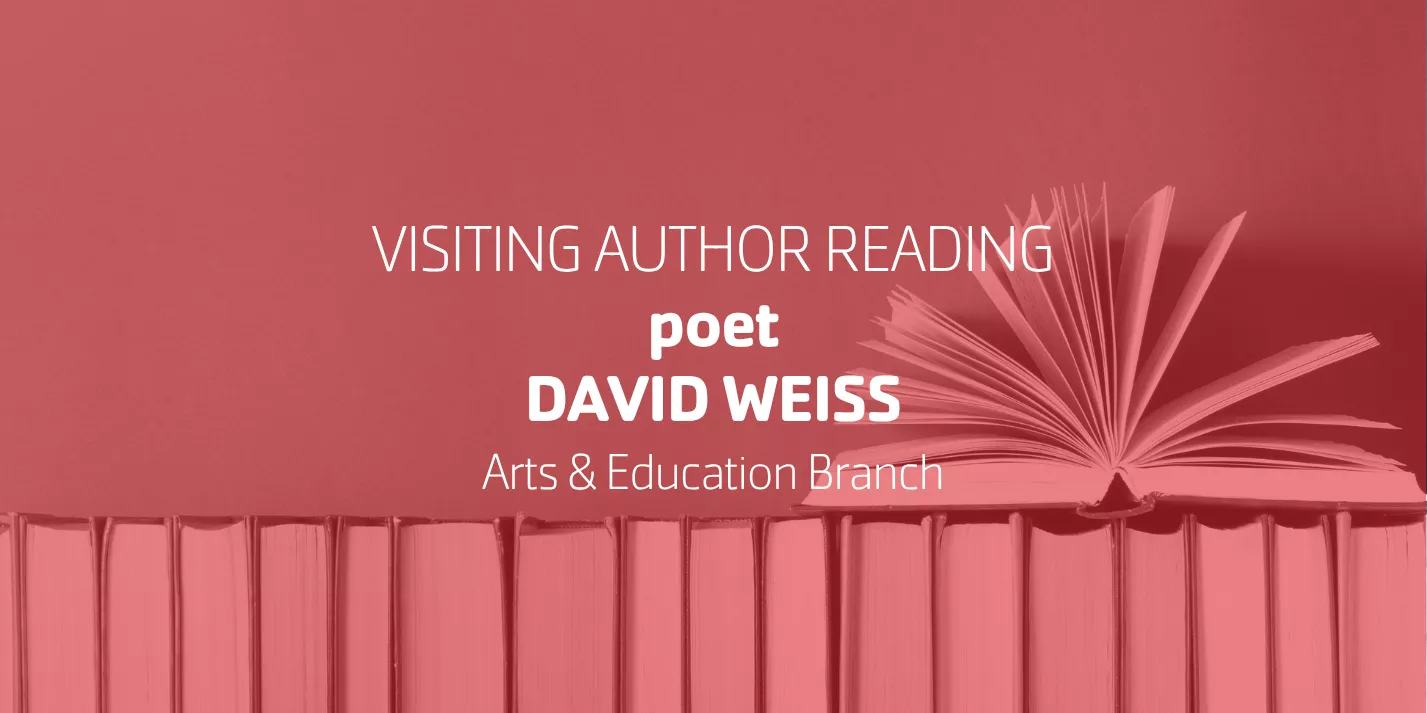 Visiting Author Reading • poet David Weiss • Arts & Education Branch