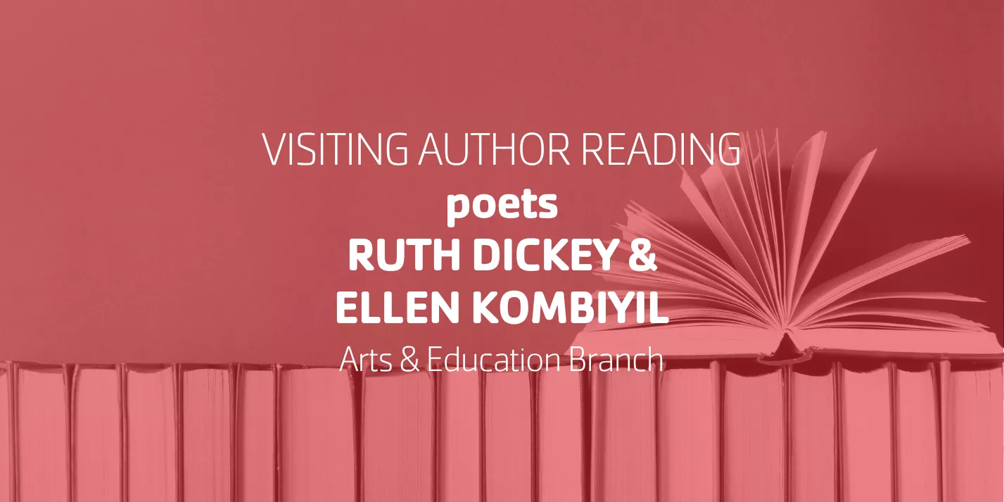 Visiting Author Reading • poets Ruth Dickey & Ellen Kombiyil • Arts & Education Branch
