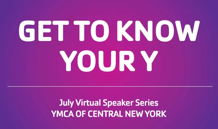 Get to Know Your Y - July Virtual Speaker Series YMCA of Central New York